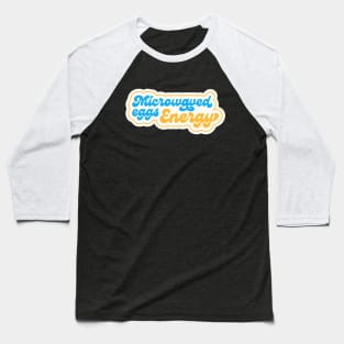 Microwaved Eggs Energy Baseball T-Shirt